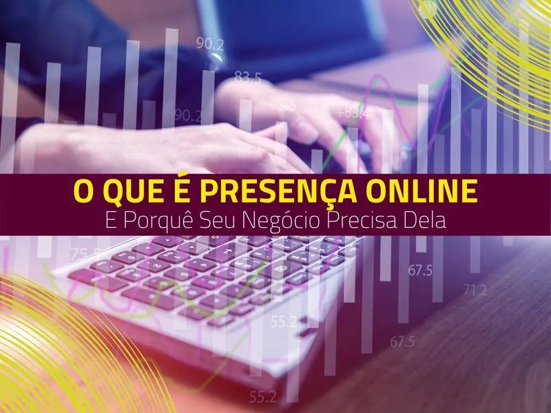 O Que É Presença Online E Porquê Seu Negócio Precisa Dela