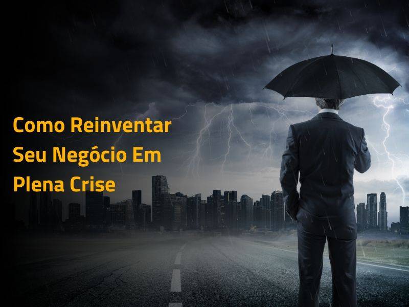 Como Reinventar Seu Negócio Em Plena Crise