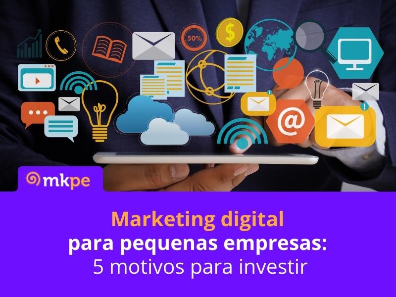 Marketing digital para pequenas empresas: 5 motivos para investir