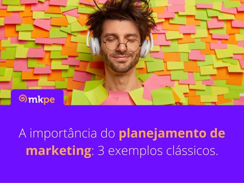 A importância do planejamento de marketing: 3 exemplos clássicos