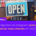Algoritmo do Instagram: como atrair mais clientes em 2022