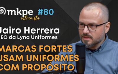 Uniformes na Construção do Branding – Jairo Herrera, CEO da Lyna Uniformes – MKPE Entrevista #080